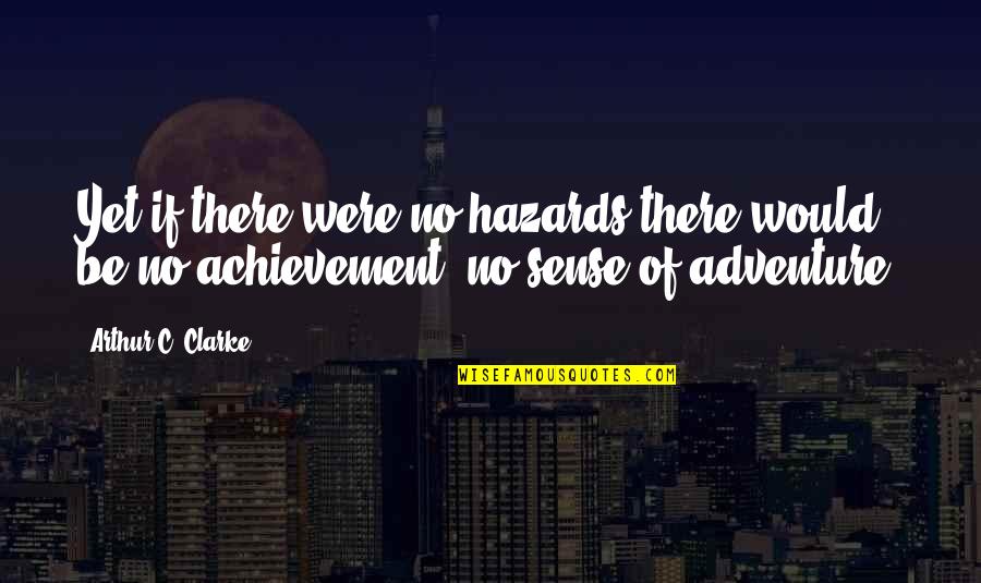Cisimlerin Mukavemeti Quotes By Arthur C. Clarke: Yet if there were no hazards there would