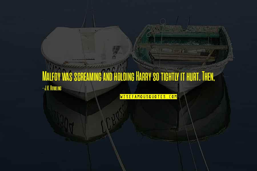 Cisimlerin Quotes By J.K. Rowling: Malfoy was screaming and holding Harry so tightly