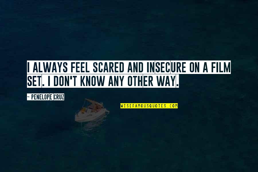 Cisimlerin Quotes By Penelope Cruz: I always feel scared and insecure on a