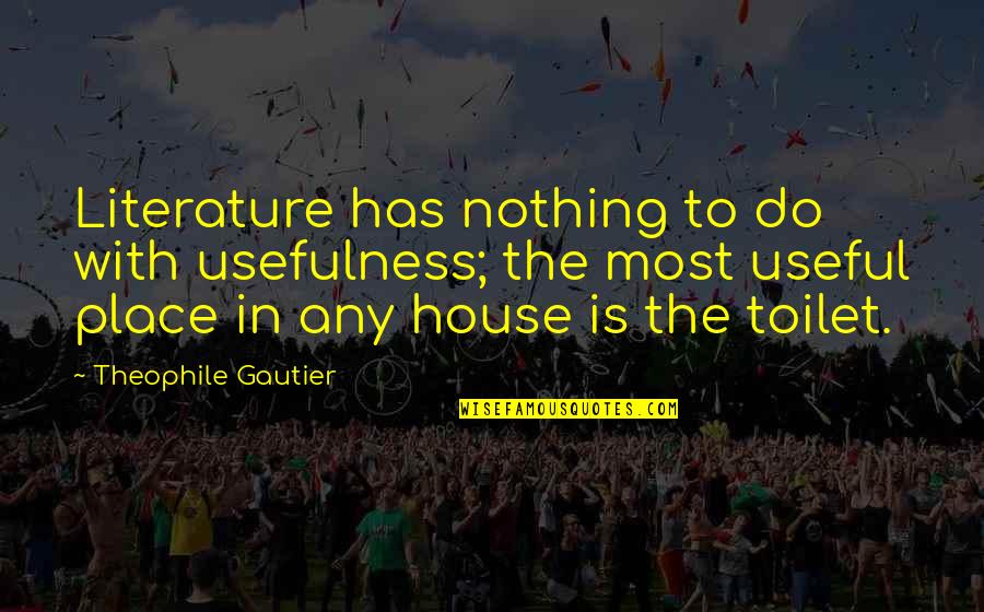 Cisimlerin Quotes By Theophile Gautier: Literature has nothing to do with usefulness; the Cisimlerin Quotes By Theophile Gautier: Literature has nothing to do with usefulness; the