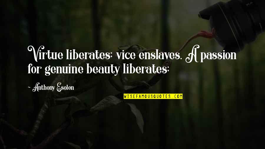 Ciskara Quotes By Anthony Esolen: Virtue liberates; vice enslaves. A passion for genuine