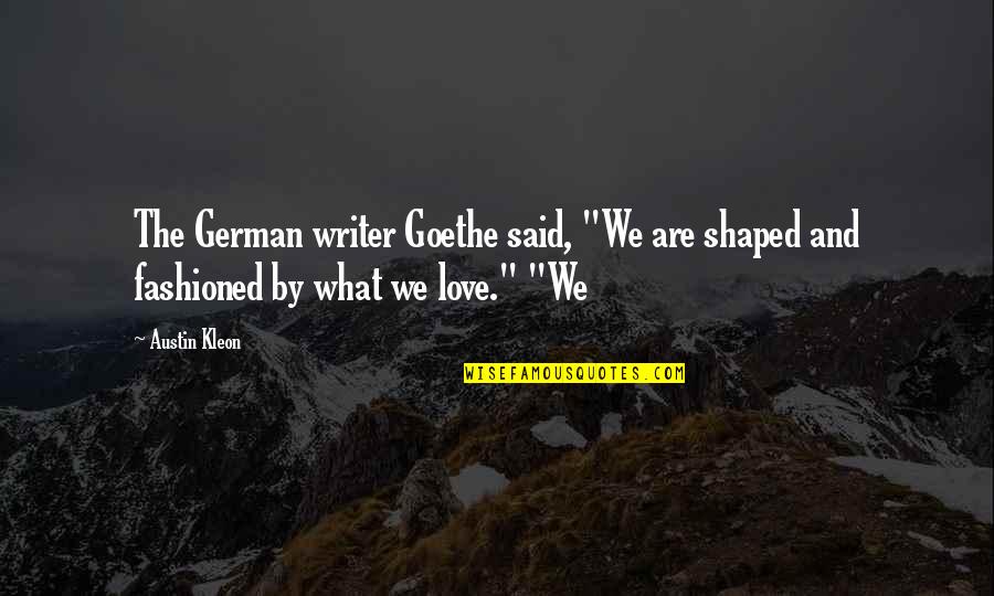 Ciskom Quotes By Austin Kleon: The German writer Goethe said, "We are shaped