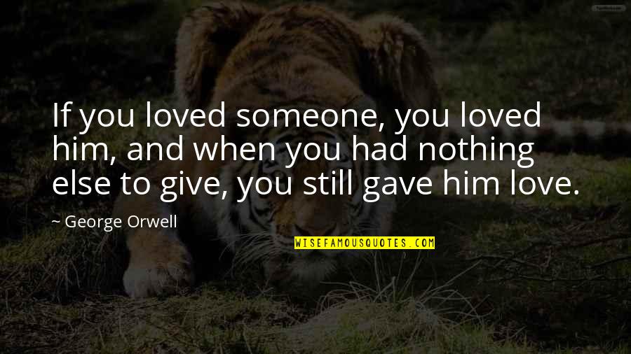 Cism Quotes By George Orwell: If you loved someone, you loved him, and