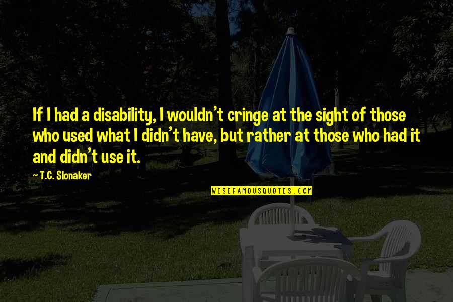 Cisman Gacanlaw Quotes By T.C. Slonaker: If I had a disability, I wouldn't cringe