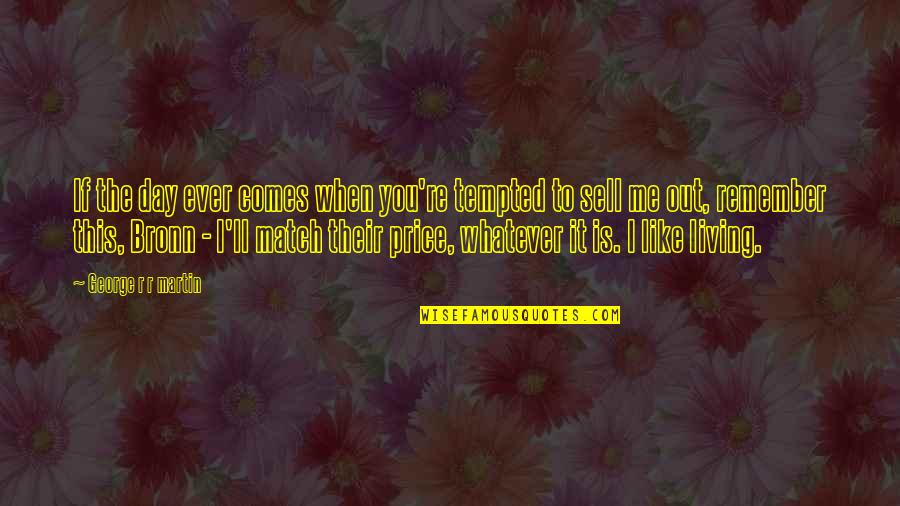Cismar Em Quotes By George R R Martin: If the day ever comes when you're tempted Cismar Em Quotes By George R R Martin: If the day ever comes when you're tempted