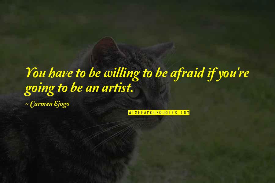 Cismin K Tlesi Quotes By Carmen Ejogo: You have to be willing to be afraid