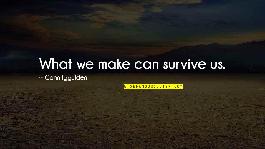 Cismin K Tlesi Quotes By Conn Iggulden: What we make can survive us.