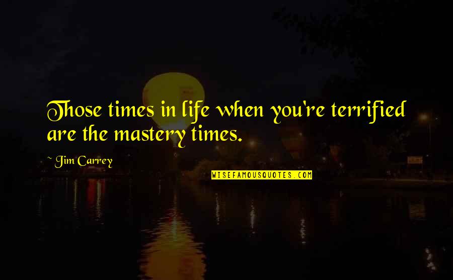 Cismine Quotes By Jim Carrey: Those times in life when you're terrified are