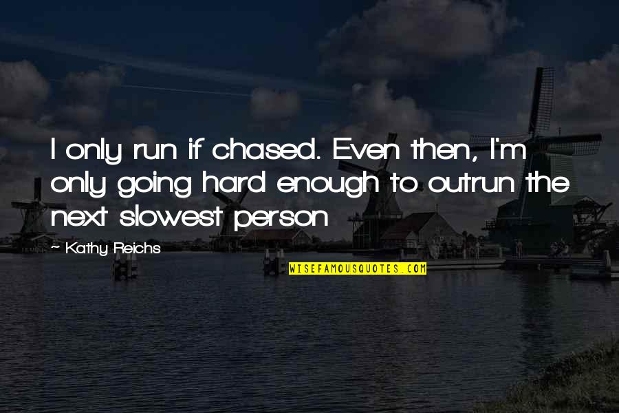 Cisne Quotes By Kathy Reichs: I only run if chased. Even then, I'm