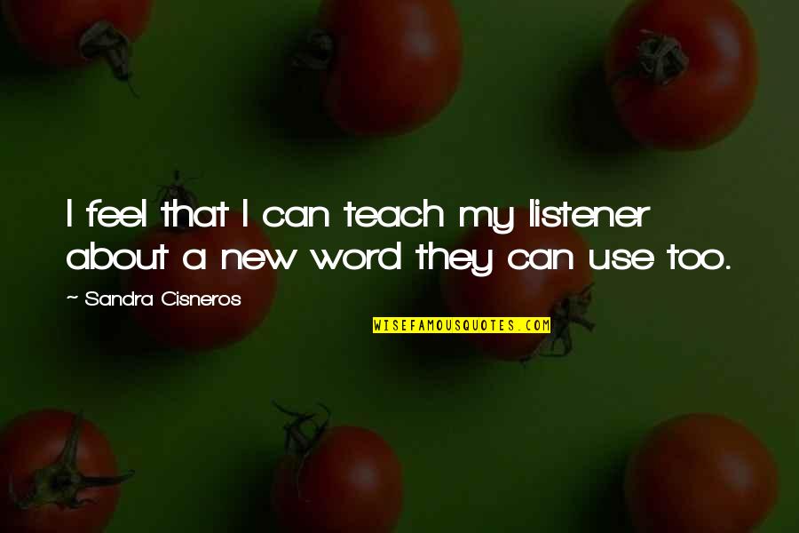 Cisneros Quotes By Sandra Cisneros: I feel that I can teach my listener