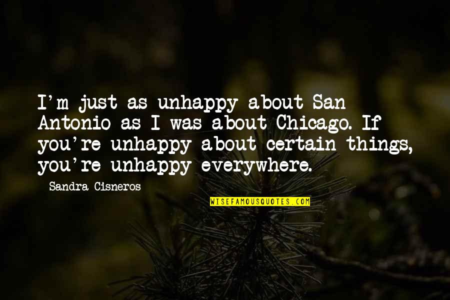 Cisneros Quotes By Sandra Cisneros: I'm just as unhappy about San Antonio as