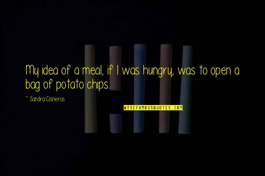Cisneros Quotes By Sandra Cisneros: My idea of a meal, if I was