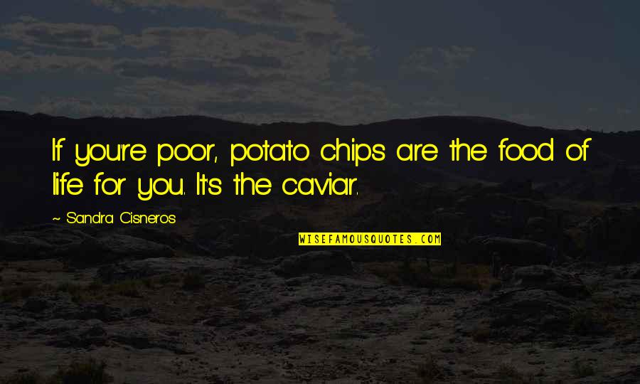 Cisneros Quotes By Sandra Cisneros: If you're poor, potato chips are the food