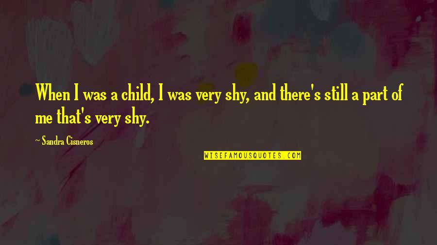 Cisneros Quotes By Sandra Cisneros: When I was a child, I was very