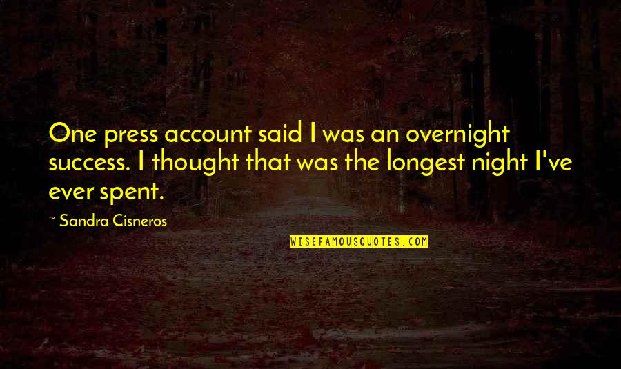Cisneros Quotes By Sandra Cisneros: One press account said I was an overnight