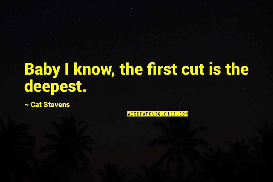 Ciss Quotes By Cat Stevens: Baby I know, the first cut is the Ciss Quotes By Cat Stevens: Baby I know, the first cut is the