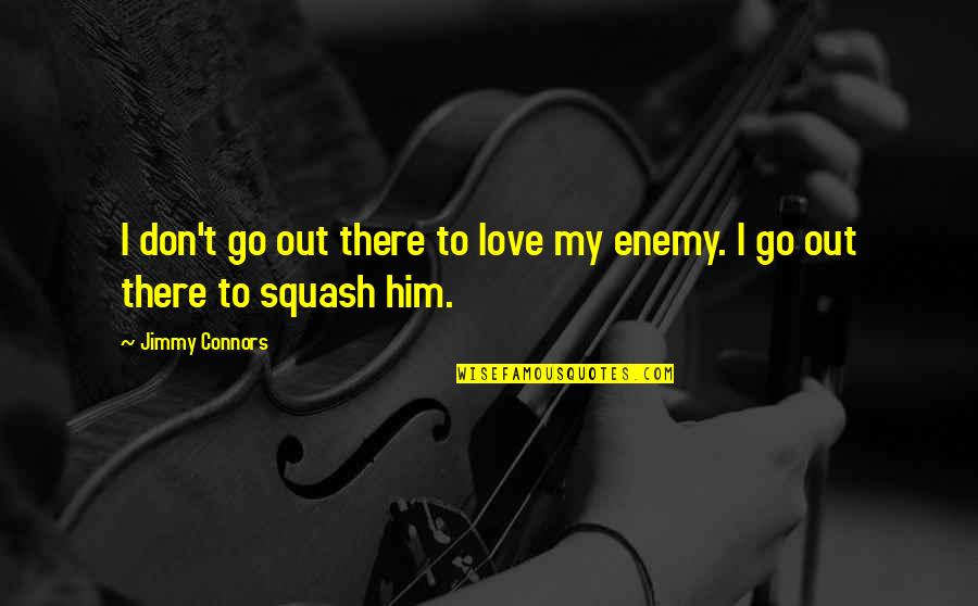 Ciss Quotes By Jimmy Connors: I don't go out there to love my