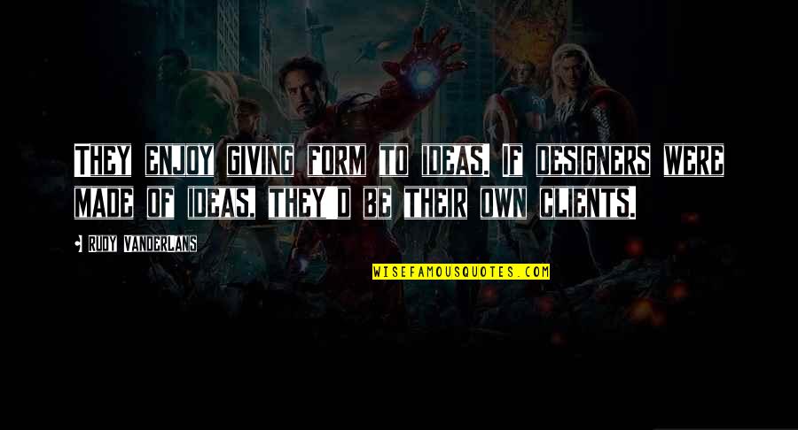 Ciss Quotes By Rudy VanderLans: They enjoy giving form to ideas. If designers Ciss Quotes By Rudy VanderLans: They enjoy giving form to ideas. If designers