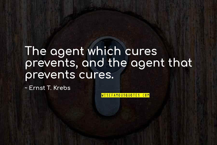 Cissexual Quotes By Ernst T. Krebs: The agent which cures prevents, and the agent