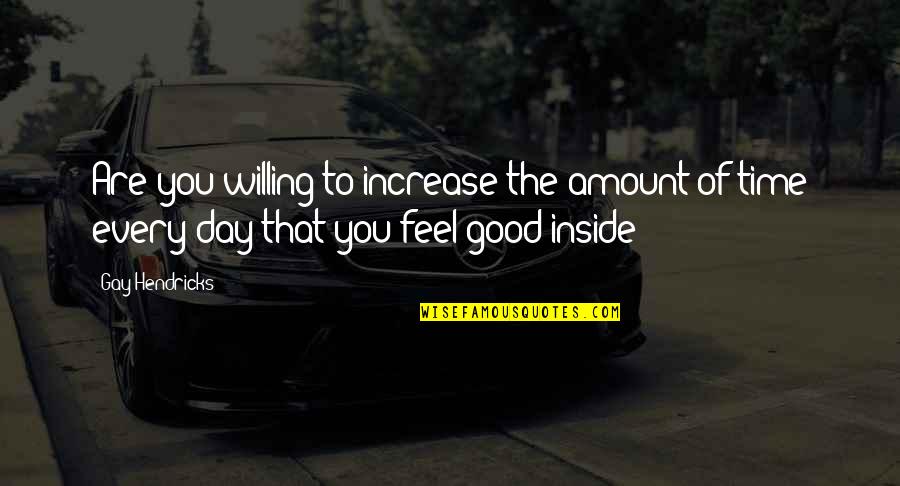 Cissi Wallin Quotes By Gay Hendricks: Are you willing to increase the amount of
