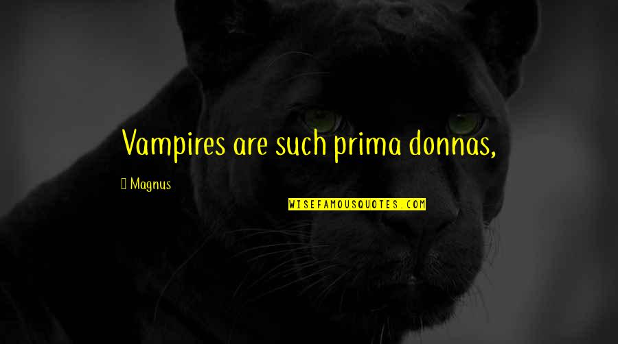 Cissnei Quotes By Magnus: Vampires are such prima donnas,