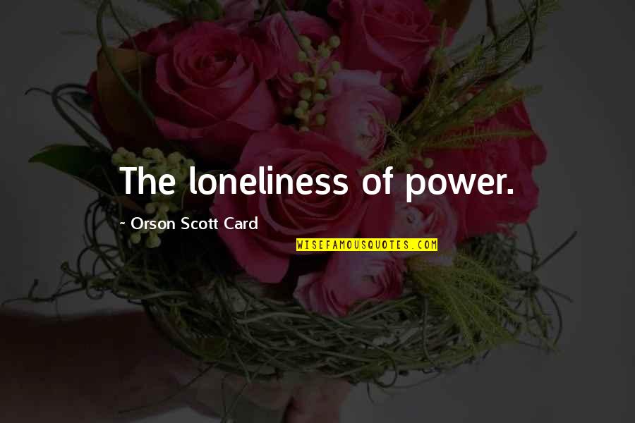 Cissoko Boubacar Quotes By Orson Scott Card: The loneliness of power. Cissoko Boubacar Quotes By Orson Scott Card: The loneliness of power.