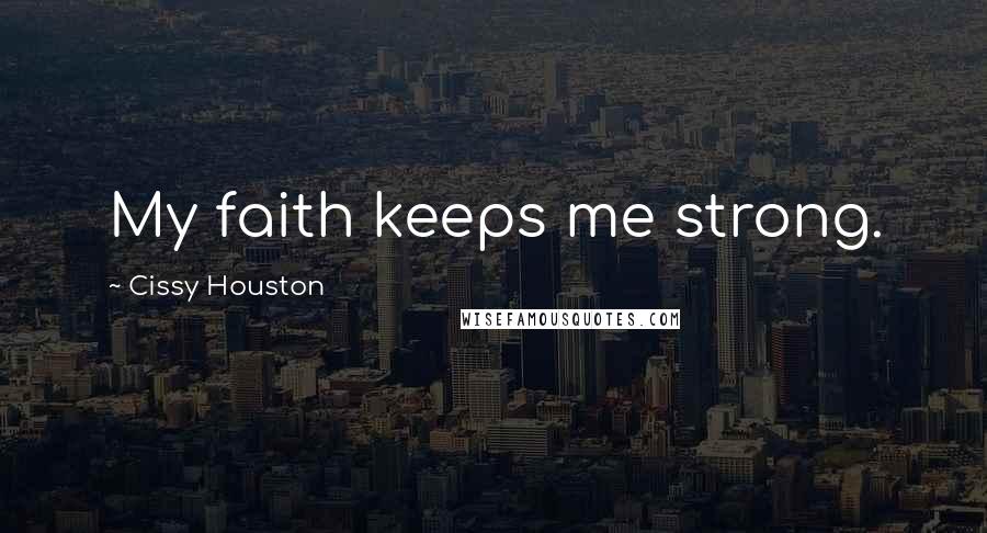 Cissy Houston quotes: My faith keeps me strong.