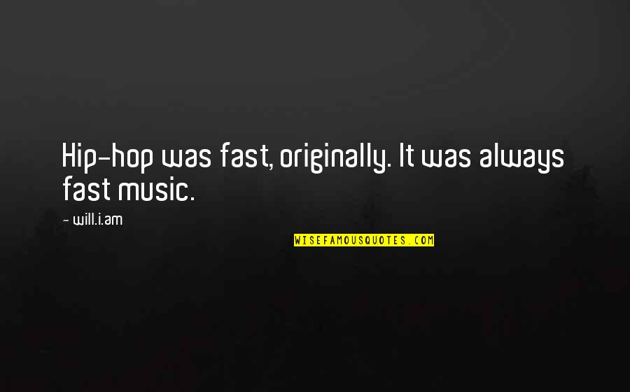 Cissy Van Marxveldt Quotes By Will.i.am: Hip-hop was fast, originally. It was always fast