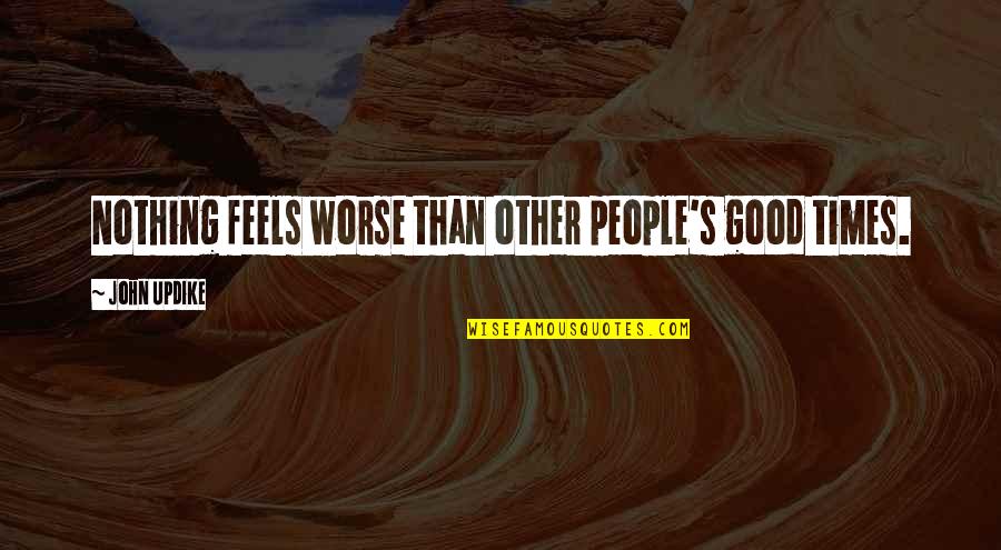 Cisten Quotes By John Updike: Nothing feels worse than other people's good times.