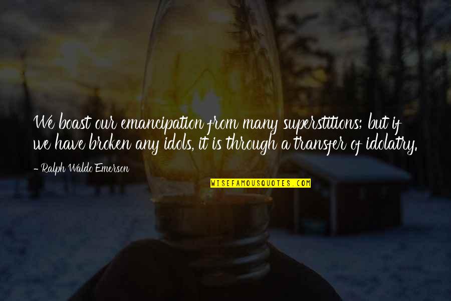 Cisten Quotes By Ralph Waldo Emerson: We boast our emancipation from many superstitions; but Cisten Quotes By Ralph Waldo Emerson: We boast our emancipation from many superstitions; but
