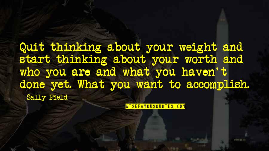 Cisten Quotes By Sally Field: Quit thinking about your weight and start thinking