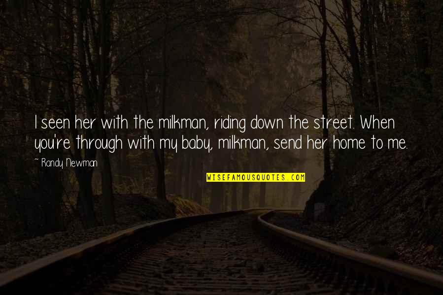 Cistercians Quotes By Randy Newman: I seen her with the milkman, riding down