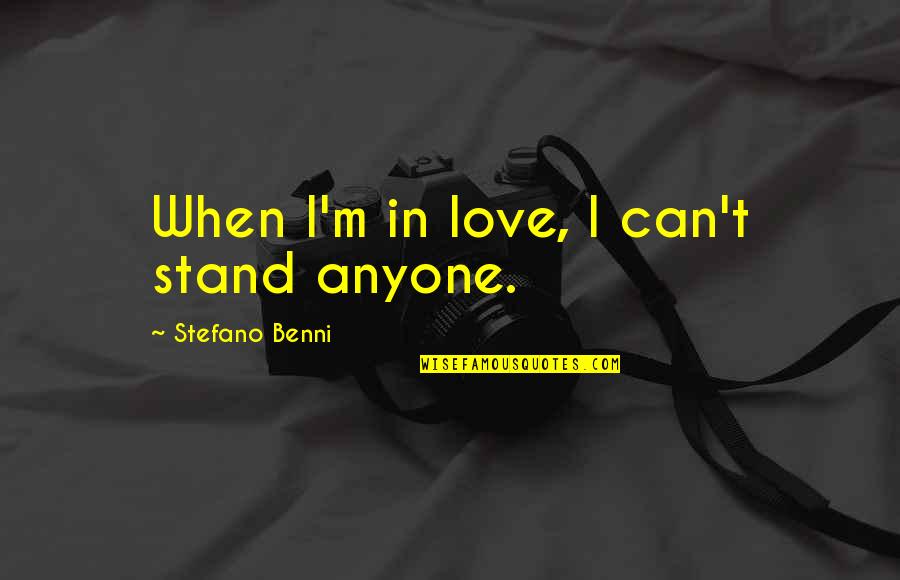 Cisternas Quotes By Stefano Benni: When I'm in love, I can't stand anyone.