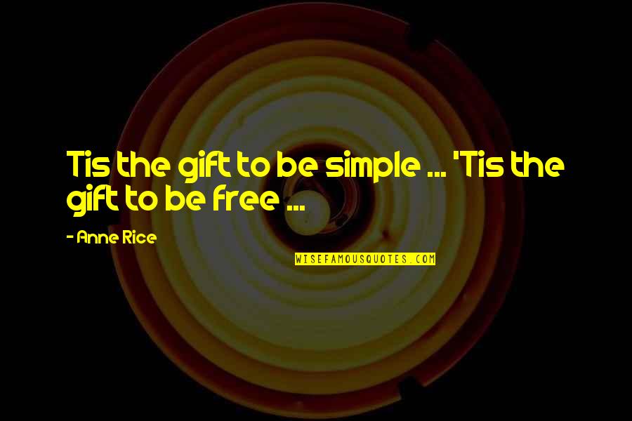 Cisternelli Bros Quotes By Anne Rice: Tis the gift to be simple ... 'Tis