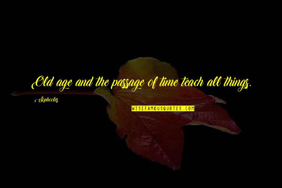 Cisternelli Bros Quotes By Sophocles: Old age and the passage of time teach