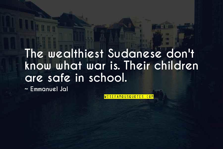 Cisternino Weather Quotes By Emmanuel Jal: The wealthiest Sudanese don't know what war is.