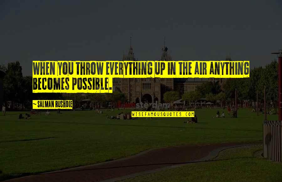 Cistilise Quotes By Salman Rushdie: When you throw everything up in the air Cistilise Quotes By Salman Rushdie: When you throw everything up in the air