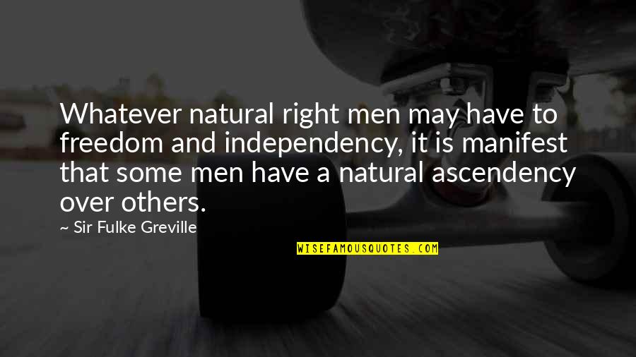 Cistilise Quotes By Sir Fulke Greville: Whatever natural right men may have to freedom Cistilise Quotes By Sir Fulke Greville: Whatever natural right men may have to freedom
