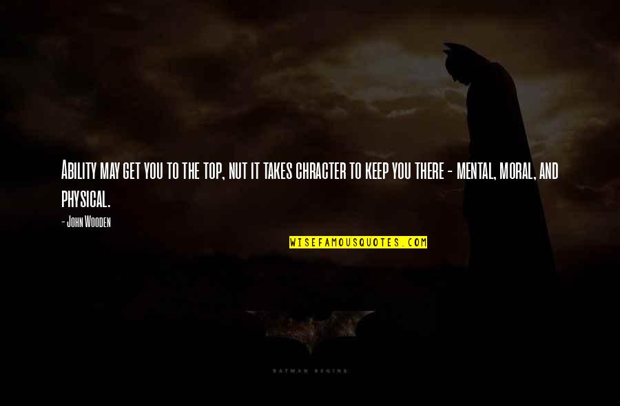 Cistos Nos Quotes By John Wooden: Ability may get you to the top, nut