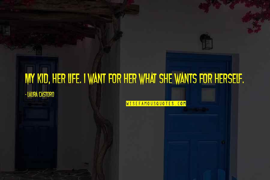 Cistudo Quotes By Laura Castoro: My kid, her life. I want for her Cistudo Quotes By Laura Castoro: My kid, her life. I want for her