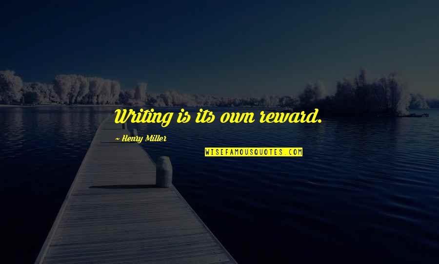 Cistulli Bristol Quotes By Henry Miller: Writing is its own reward. Cistulli Bristol Quotes By Henry Miller: Writing is its own reward.