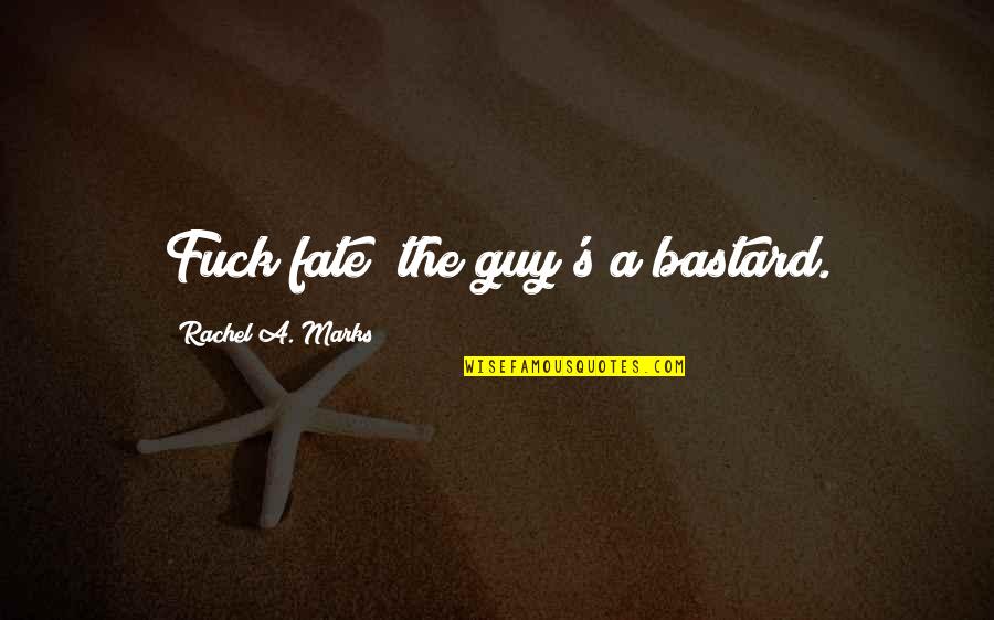Cisza Na Quotes By Rachel A. Marks: Fuck fate; the guy's a bastard.