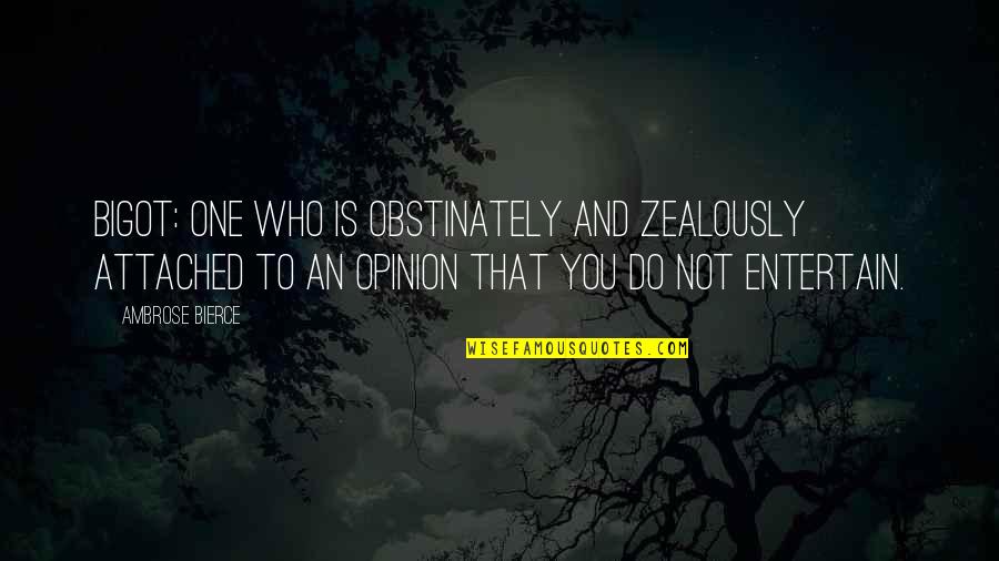 Ciszer Quotes By Ambrose Bierce: Bigot: One who is obstinately and zealously attached