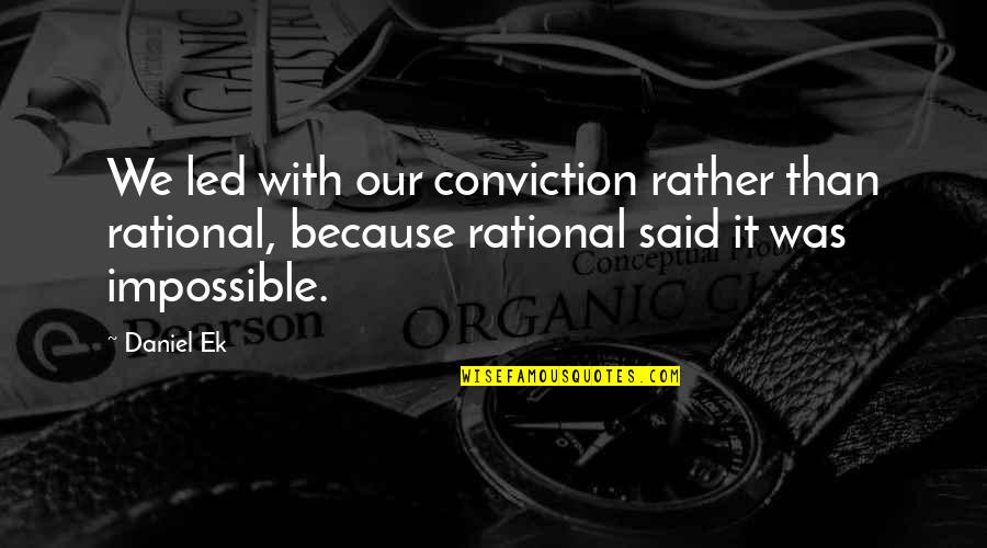 Ciszewski Quotes By Daniel Ek: We led with our conviction rather than rational,