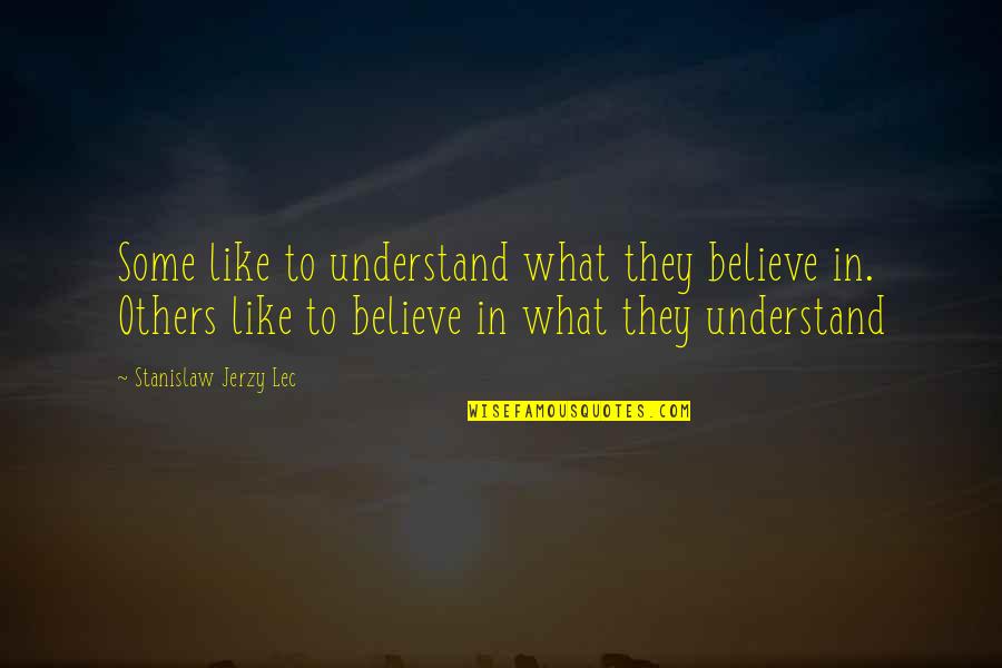 Cit Quotes By Stanislaw Jerzy Lec: Some like to understand what they believe in. Cit Quotes By Stanislaw Jerzy Lec: Some like to understand what they believe in.
