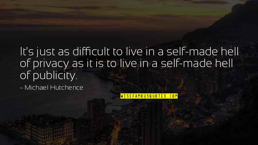 Citadel Consult Quotes By Michael Hutchence: It's just as difficult to live in a Citadel Consult Quotes By Michael Hutchence: It's just as difficult to live in a