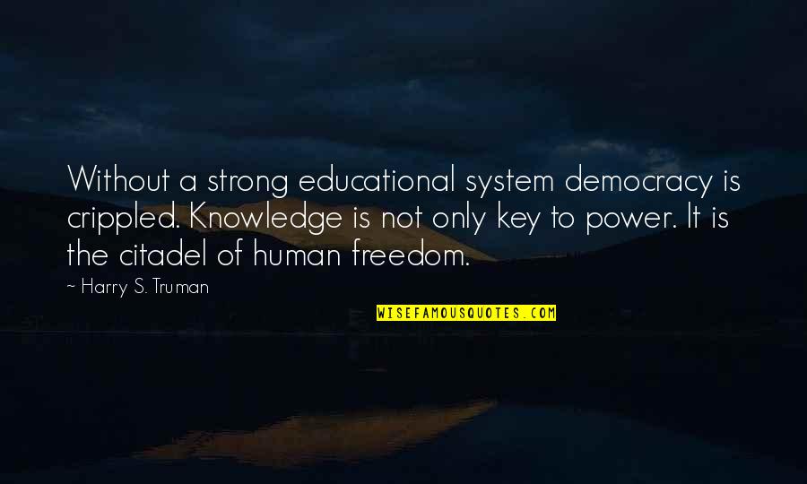 Citadel The Quotes By Harry S. Truman: Without a strong educational system democracy is crippled. Citadel The Quotes By Harry S. Truman: Without a strong educational system democracy is crippled.