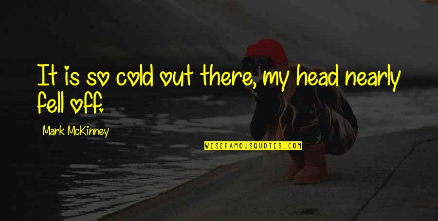 Citadele Internetbanka Quotes By Mark McKinney: It is so cold out there, my head Citadele Internetbanka Quotes By Mark McKinney: It is so cold out there, my head
