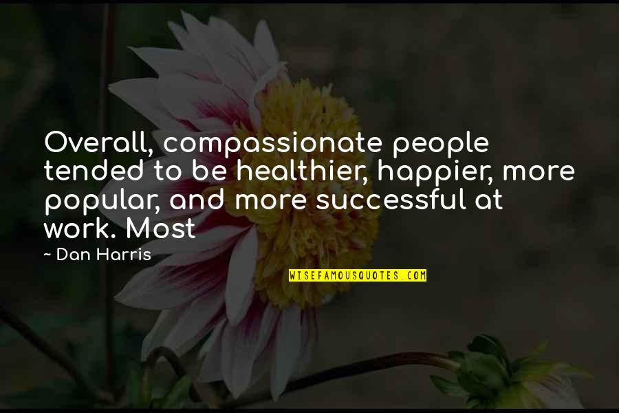 Citae Vitae Quotes By Dan Harris: Overall, compassionate people tended to be healthier, happier, Citae Vitae Quotes By Dan Harris: Overall, compassionate people tended to be healthier, happier,