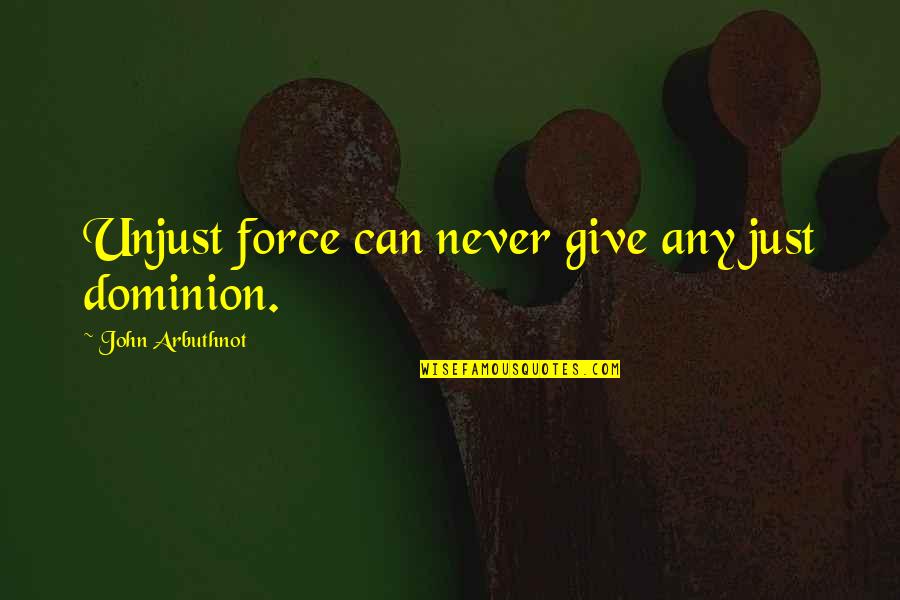 Citae Vitae Quotes By John Arbuthnot: Unjust force can never give any just dominion. Citae Vitae Quotes By John Arbuthnot: Unjust force can never give any just dominion.